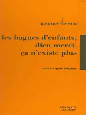 cover image of Les bagnes d'enfants, Dieu merci, ça n'existe plus !